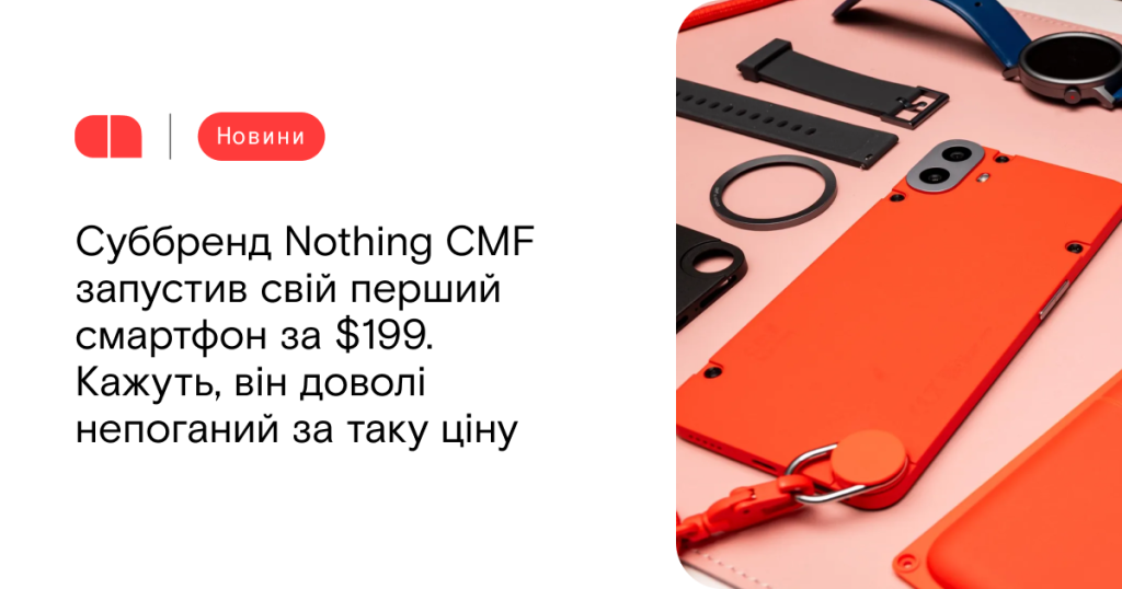Суббренд Nothing CMF запустив свій перший смартфон за $199 — кажуть, він доволі непоганий за таку ціну