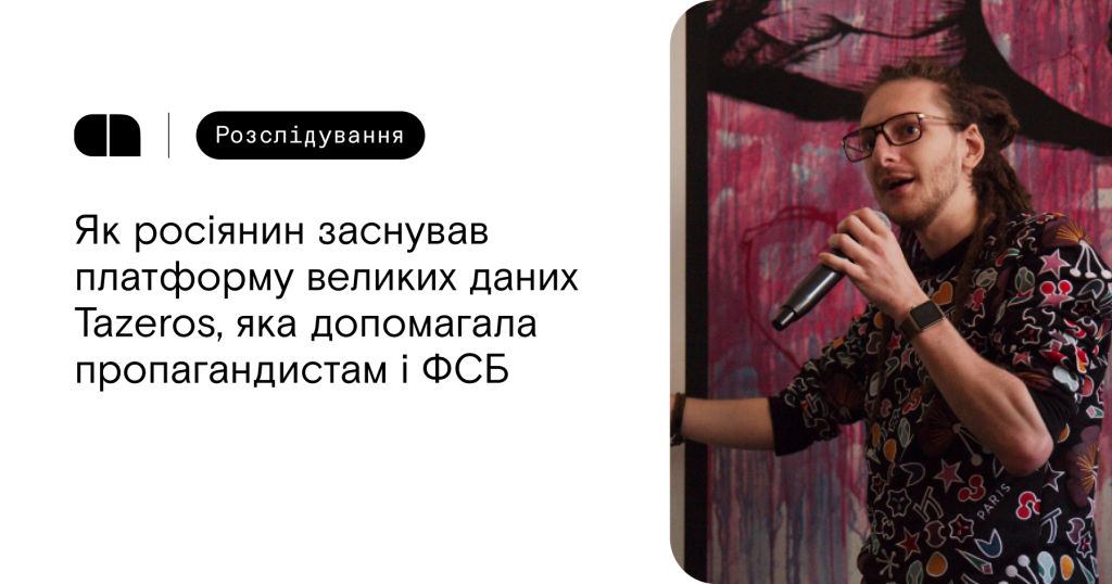 «Ми знаємо все про поведінку людей». Як росіянин заснував платформу великих даних Tazeros, яка допомагала пропагандистам і ФСБ